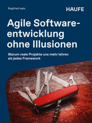 Agile Softwareentwicklung ohne Illusionen